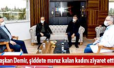 Başkan Demir, şiddete maruz kalan kadını ziyaret etti