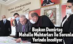 Başkan Demirtaş Mahalle Muhtarları İle Sorunları Yerinde İnceliyor