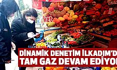 DİNAMİK DENETİM İLKADIM’DA TAM GAZ DEVAM EDİYOR