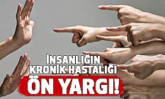 İNSANLIĞIN KRONİK HASTALIĞI ÖN YARGI!
