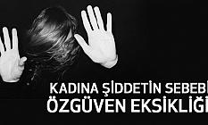 KADINA ŞİDDETİN SEBEBİ ÖZGÜVEN EKSİKLİĞİ!