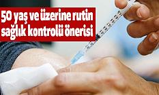 50 yaş ve üzerine rutin sağlık kontrolü önerisi