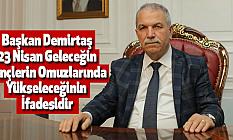 Başkan Demirtaş, 23 Nisan Geleceğin Gençlerin Omuzlarında Yükseleceğinin İfadesidir