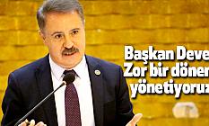 Başkan Deveci: “Zor bir dönemi yönetiyoruz”