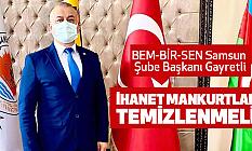 BEM-BİR-SEN Samsun Şube Başkanı Gayretli İHANET MANKURTLARI TEMİZLENMELİ!