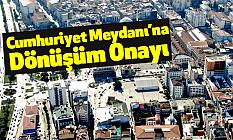 Cumhuriyet Meydanı’na Dönüşüm Onayı