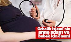 Gebelik İzlemi'nin anne adayı ve bebek için önemi