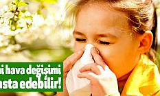 Ani hava değişimi hasta edebilir!