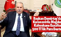 Başkan Demirtaş’dan Koronavirüs Mağduru Kahvehane Esnafına 500 Tl’lik Para Desteği