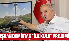 Başkan Demirtaş “İlk Kule” Projemiz
