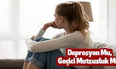 Depresyon Mu, Geçici Mutsuzluk Mu?