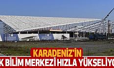 Karadeniz'in ilk Bilim Merkezi hızla yükseliyor