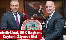 Rektör Ünal, SGK Başkanı Ceylan’ı Ziyaret Etti