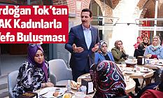 -Erdoğan Tok’tan AK Kadınlarla Vefa Buluşması
