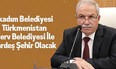 İlkadım Belediyesi Türkmenistan Merv Belediyesi İle Kardeş Şehir Olacak