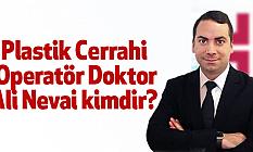 Plastik Cerrahi Operatör Doktor Ali Nevai kimdir?