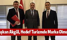 Başkan Akgül, Hedef Turizmde Marka Olmak