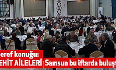 Samsun bu iftarda buluştu! Şeref konuğu: ŞEHİT AİLELERİ