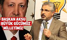 Başkan Aksu: En Büyük Gücümüz Milletimiz