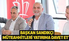 Başkan Sandıkçı müteahhitleri yatırıma davet etti