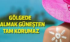 Gölgede Kalmak Güneşten Tam Korumaz