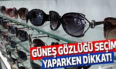 Güneş gözlüğü seçimi yaparken dikkat!