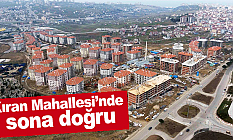 Kıran Mahallesi’nde sona doğru