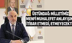 Üstündağ: Milletimiz Menfi Muhalefet Anlayışına İtibar Etmedi, Etmeyecektir