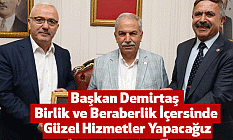 Başkan Demirtaş Birlik ve Beraberlik İçersinde Güzel Hizmetler Yapacağız