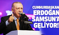 Cumhurbaşkanı Erdoğan Samsun’a Geliyor!
