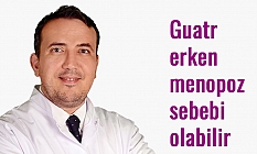 Guatr erken menopoz sebebi olabilir