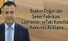 Başkan Doğan’dan Şeker Fabrikası Lojmanları ve Toki Konutları Hakkında Açıklama