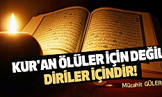 Kur'an ölüler için değil, diriler içindir!