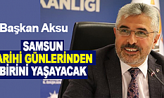 Başkan Aksu: Samsun, Tarihi Günlerinden Birini Yaşayacak