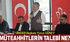 SİMDER Başkanı Yunus Güney: Müteahhitlerin talebi ne?
