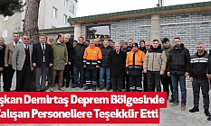 Başkan Demirtaş Deprem Bölgesinde Çalışan Personellere Teşekkür Etti