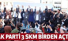 AK PARTİ 3 SKM BİRDEN AÇTI