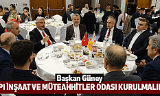 Başkan Güney: Yapı İnşaat ve Müteahhitler Odası kurulmalıdır