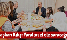 Başkan Kılıç: Yaraları el ele saracağız