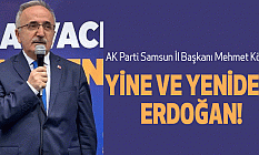 İl Başkanı Mehmet Köse; YİNE VE YENİDEN ERDOĞAN!