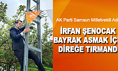 AK Parti Samsun Milletvekili Adayı İrfan Şenocak Bayrak Asmak İçin Direğe Tırmandı!