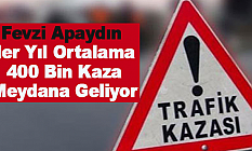 Apaydın,Her Yıl Ortalama 400 Bin Kaza Meydana Geliyor