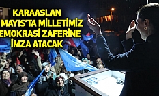 Karaaslan: 14 mayıs’ta milletimiz demokrasi zaferine İmza atacak