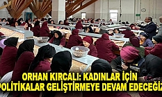 Orhan Kırcalı: Kadınlar İçin Politikalar Geliştirmeye Devam Edeceğiz