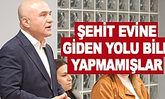 Şehit Evine Giden Yolu Bile Yapmamışlar