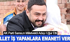 Uğur Etli: Millet İş Yapanlara Emaneti Verir